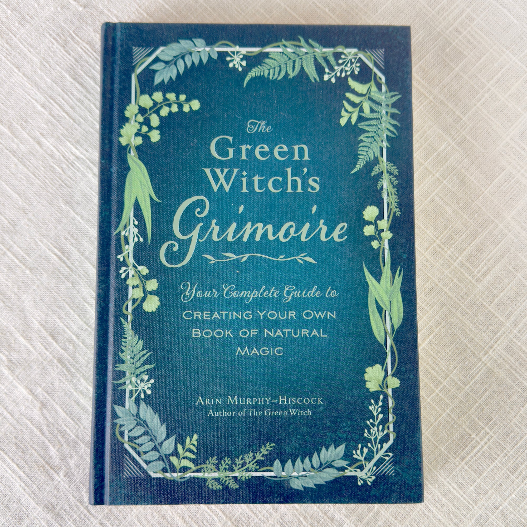 Green Witch's Grimoire: Your Complete Guide to Creating Your Own Book of Natural Magic