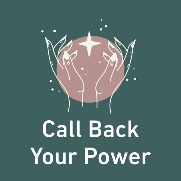 Illustration of two hands with leafy vines holding a pink circle with a white star, surrounded by small dots. Text below reads: Call Back Your Power on a teal background.
