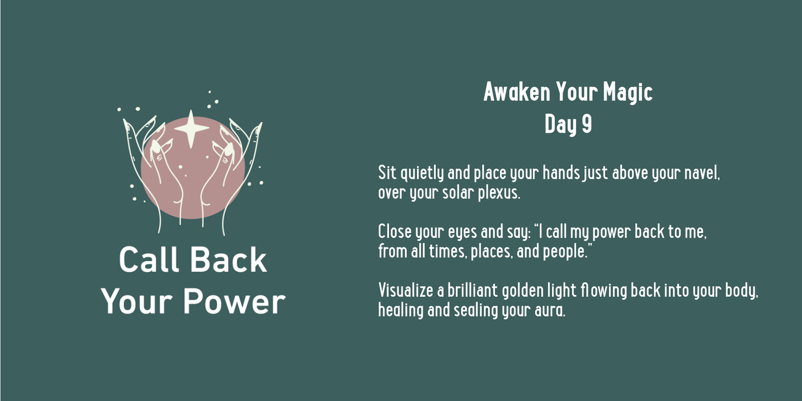 A graphic titled Call Back Your Power shows hands cupping a glowing orb with a star and leaves. Text reads: Awaken Your Magic Day 9 with instructions for a visualization and affirmation exercise.