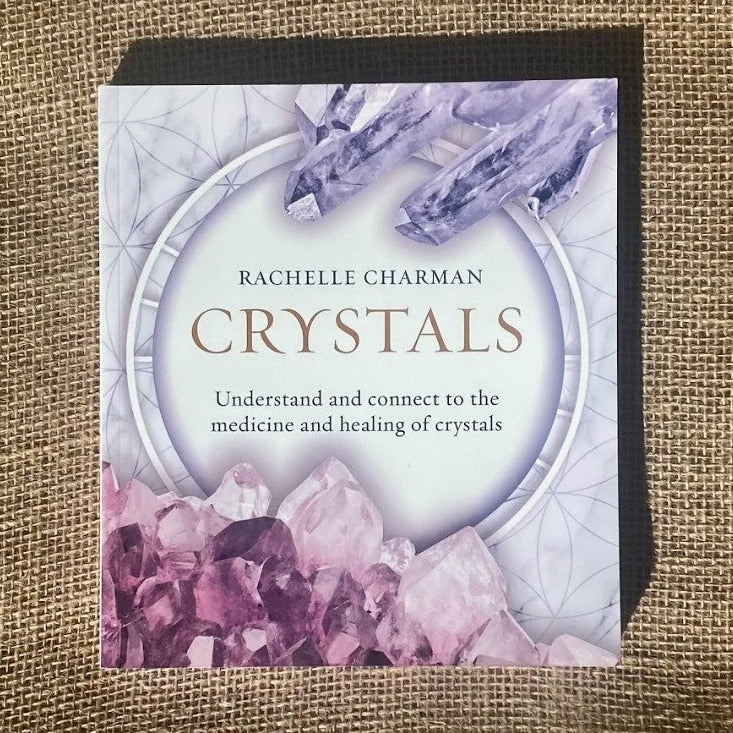 Crystals: Understanding and Connecting to the Medicine and Healing of Crystals