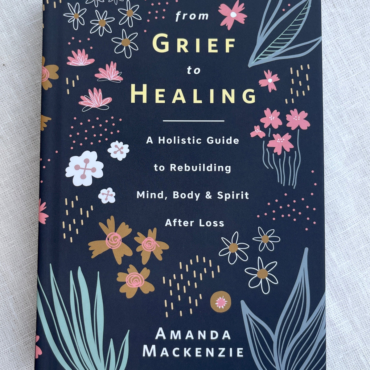 From Grief to Healing book a holistic guide to rebuilding mind, body, and spirit after loss by amanda mackenzie