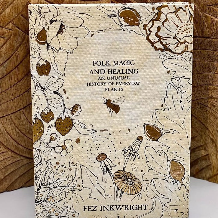 folk and magic healing an unusual history of everyday plants book by fez inkwright