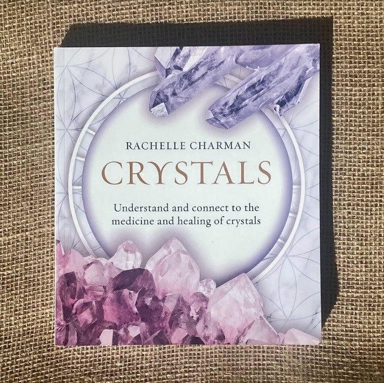 Crystals: Understanding and Connecting to the Medicine and Healing of Crystals