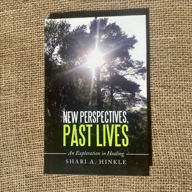 New Perspectives, Past Lives - An Exploration in Healing by Shari A. Hinkle Hardcover