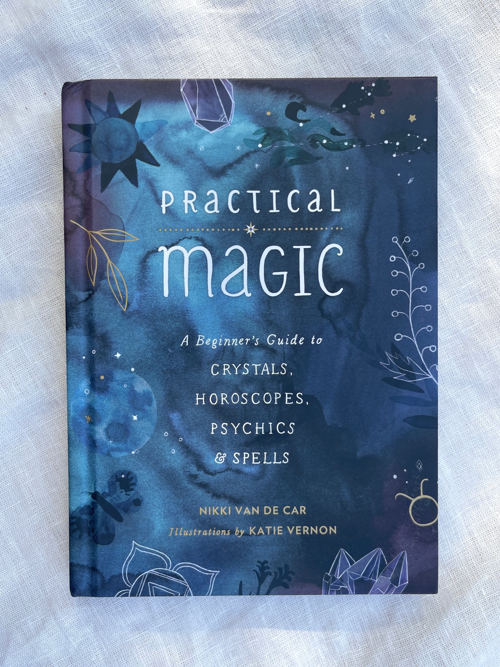 Practical Magic: A Beginner's Guide to Crystals, Horoscopes, Psychics and Spells
