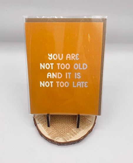 You Are Not Too Old and It's Not Too Late Card